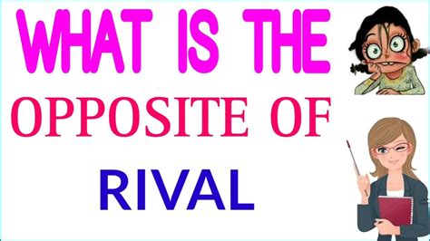 opposite of rival.